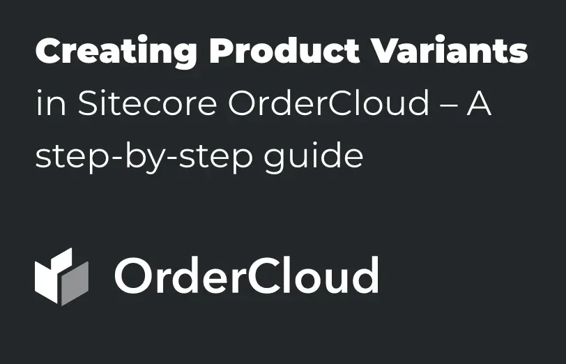creating-product-variants-in-sitecore-orderCloud-a-step-by-step-guide.webp
