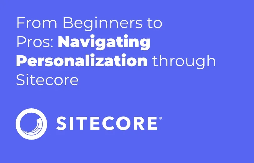 from-beginners-to-pros-navigating-personalization-through-sitecore.webp