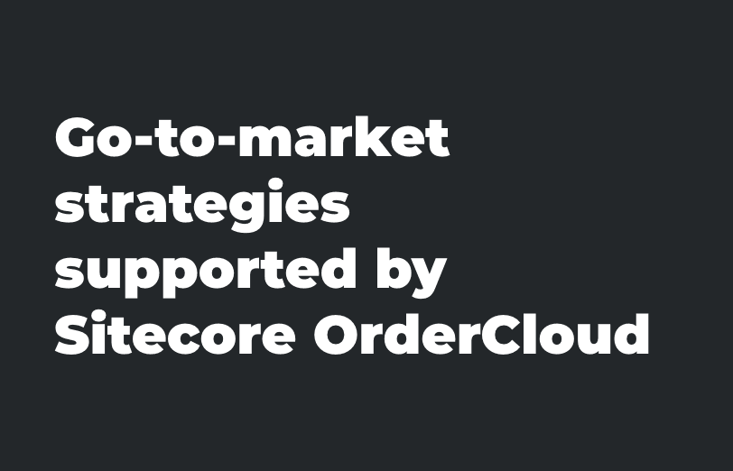 go-to-market-strategies-supported-sitecore-orderCloud.png