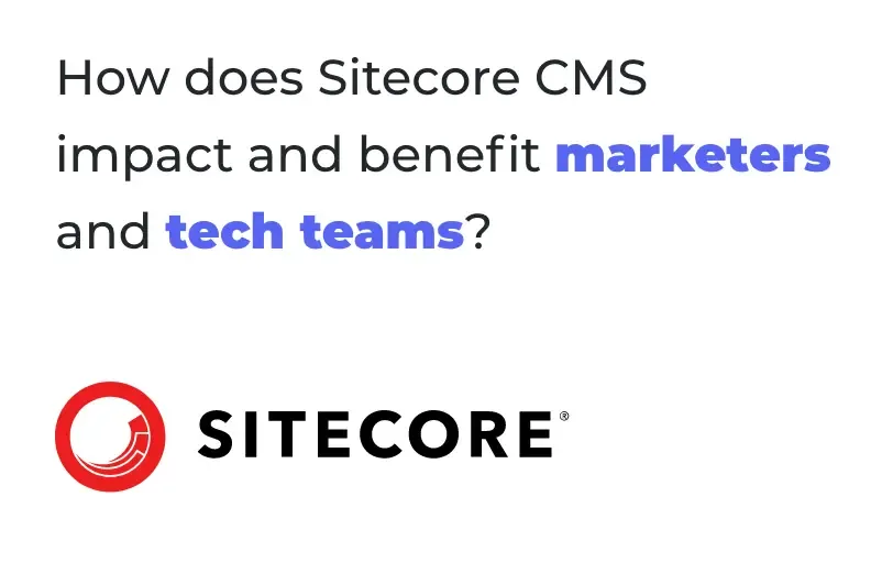 how-does-sitecore-CMS-impact-and-benefit-marketers-and-tech-teams.webp