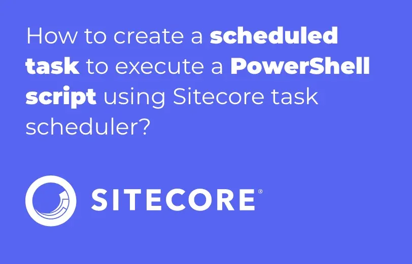 how-to-create-a-scheduled-task-to-execute-a-powerShell-script-using-sitecore-task-scheduler.webp