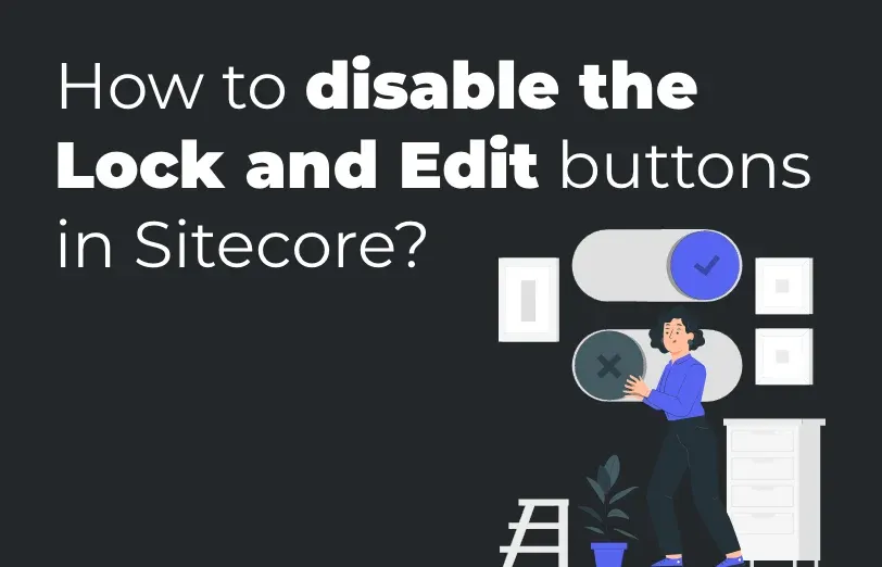 how-to-disable-the-lock-and-edit-buttons-in-sitecore.webp