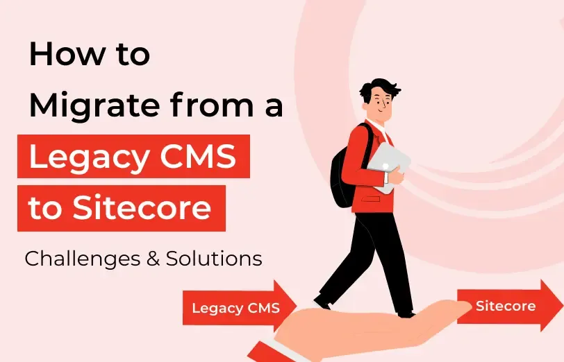 how-to-migrate-from-a-legacy-cms-to-sitecore-challenges-&-solutions.webp