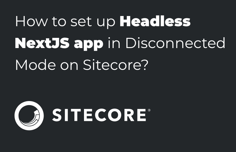 how-to-set-up-headless-nextJS-app-in-disconnected-mode-on-sitecore.png