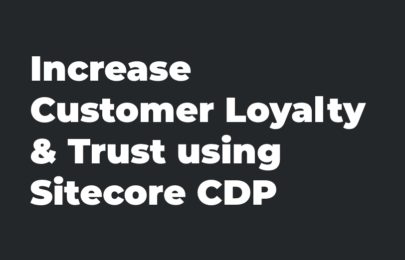 increase-customer-loyalty-&-trust-using-sitecore-cdp.png