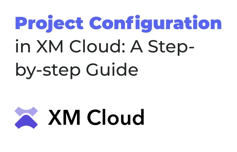 project-configuration-in-xm-cloud-a-step-by-step-guide.webp