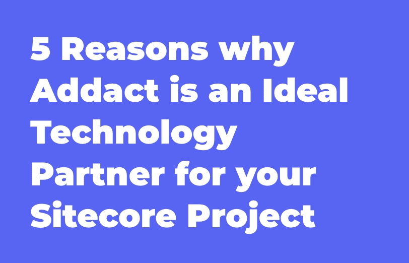 reasons-why-addact-is-an-ideal-technology-partner-for-your-sitecore-project.png