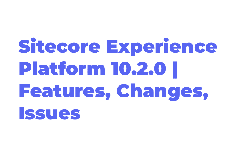 sitecore-experience-platform-1020-features-changes-issues.png