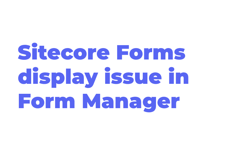 sitecore-forms-display-issue-in-form-manager.png
