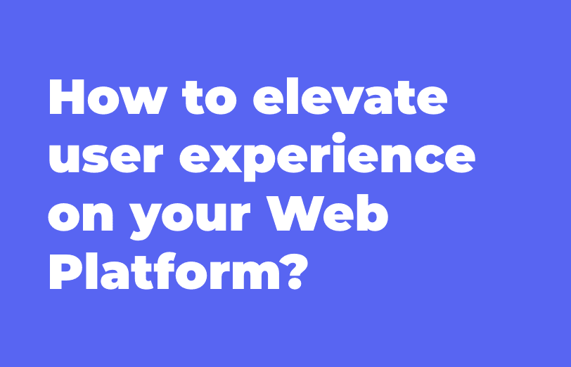 How to elevate user experience on your Web Platform? - Addact