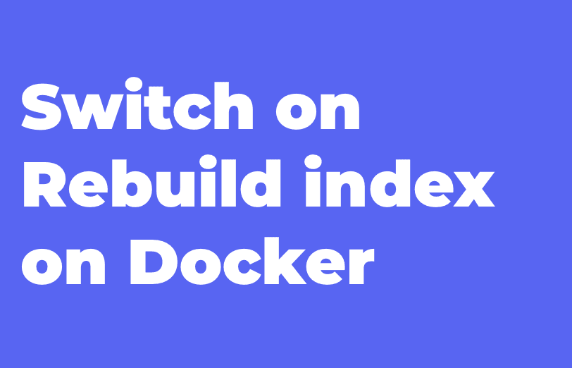 switch-on-rebuild-index-on-docker.png