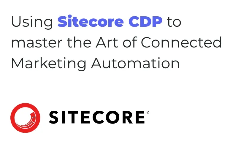 using-sitecore-cdp-to-master-the-art-of-connected-marketing-automation.webp