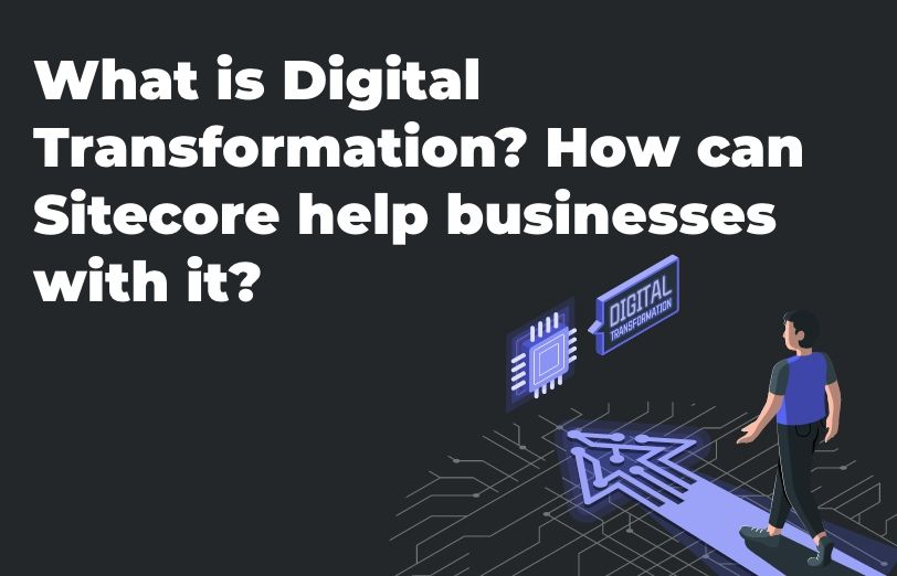 what-is-digital-transformation-how-can-sitecore-help-businesses-with-it.png