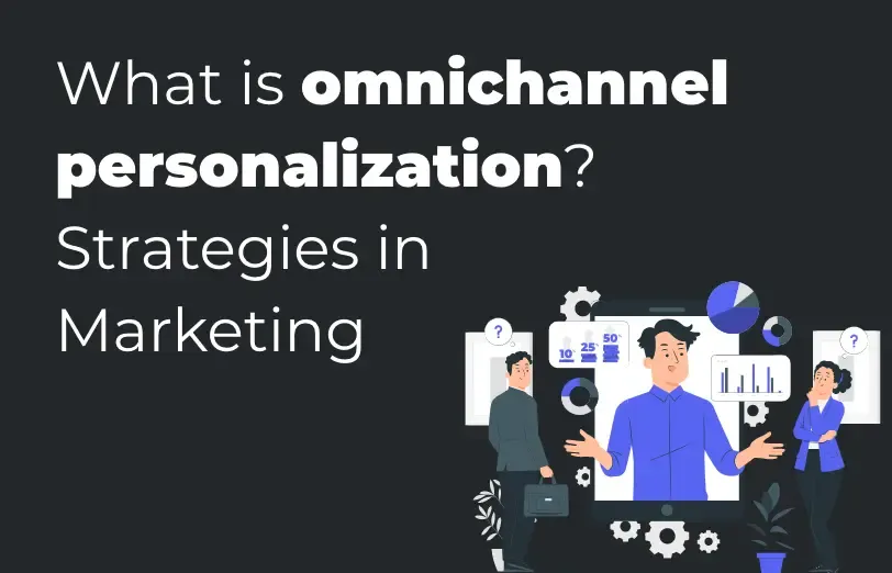 what-is-omnichannel-personalization-strategies-in-marketing.webp