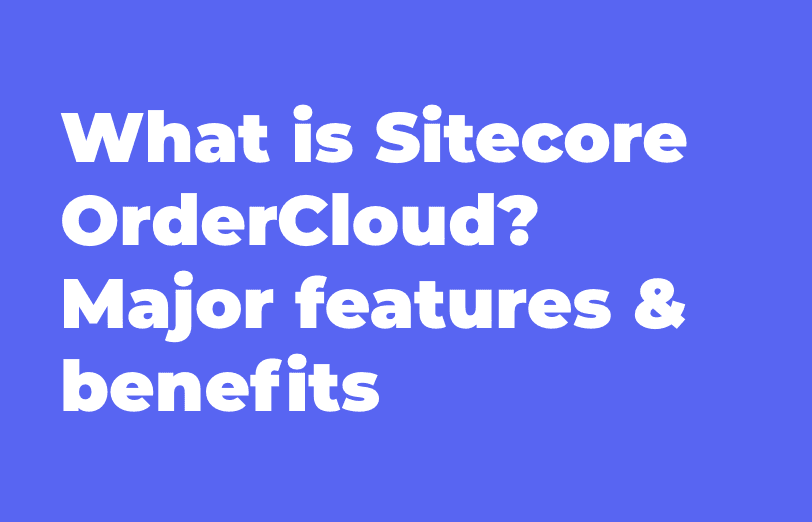 what-is-sitecore-orderCloud-major-features-and-benefits.png
