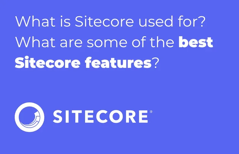 what-is-sitecore-used-for-what-are-some-of-the-best-sitecore-features.webp